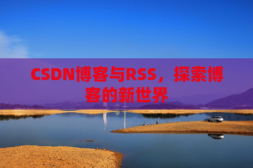 CSDN博客与RSS，探索博客的新世界