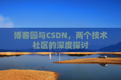 博客园与CSDN，两个技术社区的深度探讨